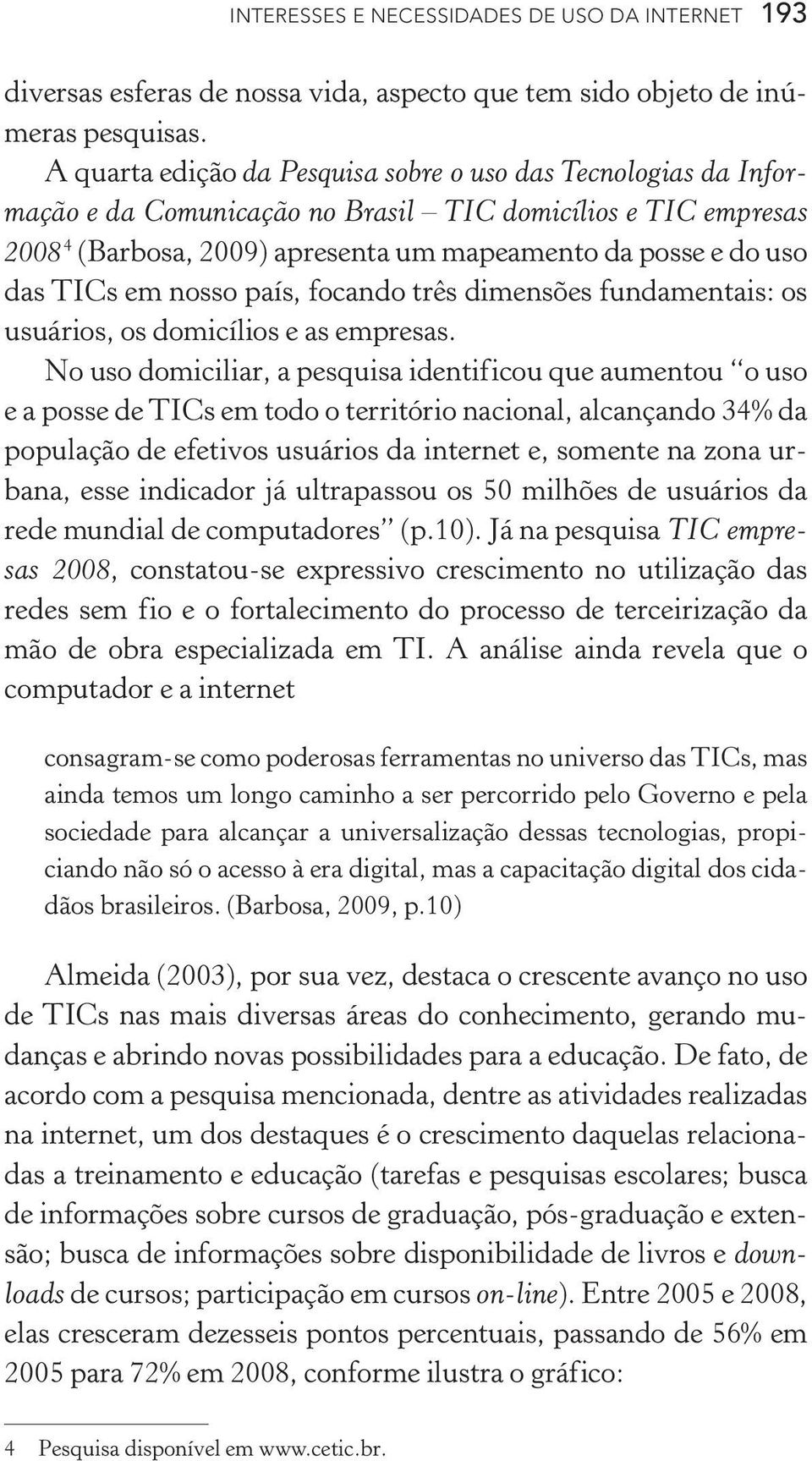 TICs em nosso país, focando três dimensões fundamentais: os usuários, os domicílios e as empresas.