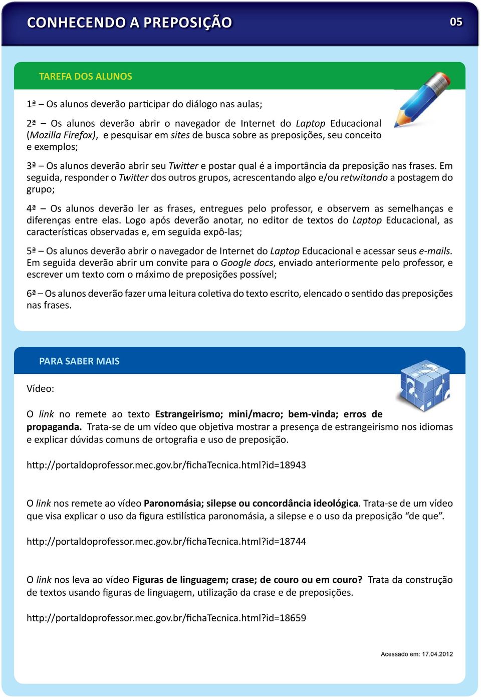 Em seguida, responder o Twi er dos outros grupos, acrescentando algo e/ou retwitando a postagem do grupo; 4ª Os alunos deverão ler as frases, entregues pelo professor, e observem as semelhanças e