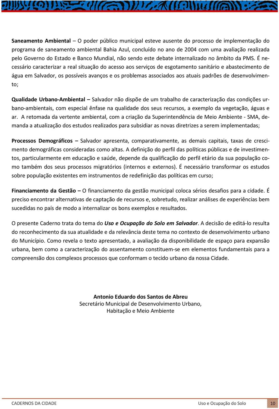 É necessário caracterizar a real situação do acesso aos serviços de esgotamento sanitário e abastecimento de água em Salvador, os possíveis avanços e os problemas associados aos atuais padrões de