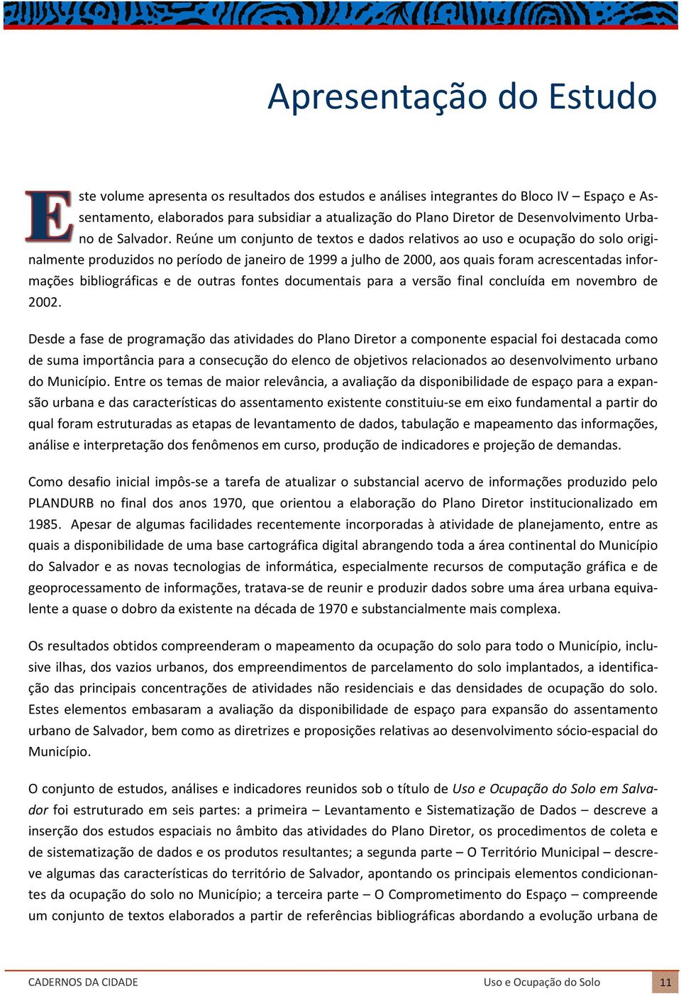 Reúne um conjunto de textos e dados relativos ao uso e ocupação do solo originalmente produzidos no período de janeiro de 1999 a julho de 2000, aos quais foram acrescentadas informações