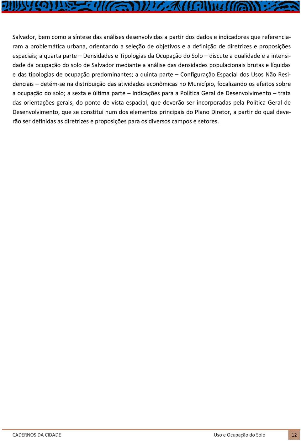 brutas e líquidas e das tipologias de ocupação predominantes; a quinta parte Configuração Espacial dos Usos Não Residenciais detém-se na distribuição das atividades econômicas no Município,