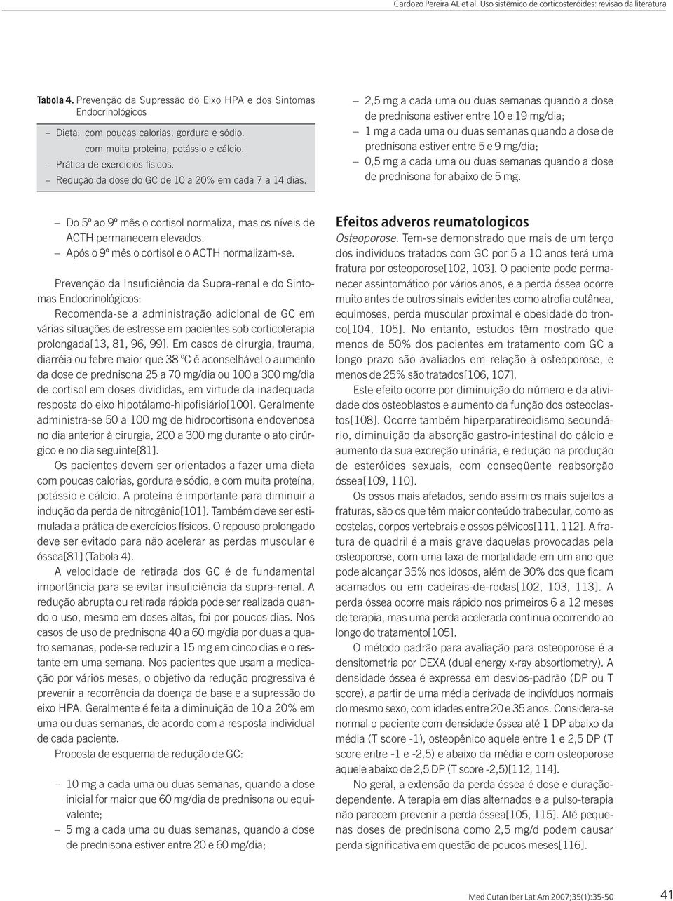 2,5 mg a cada uma ou duas semanas quando a dose de prednisona estiver entre 10 e 19 mg/dia; 1 mg a cada uma ou duas semanas quando a dose de prednisona estiver entre 5 e 9 mg/dia; 0,5 mg a cada uma