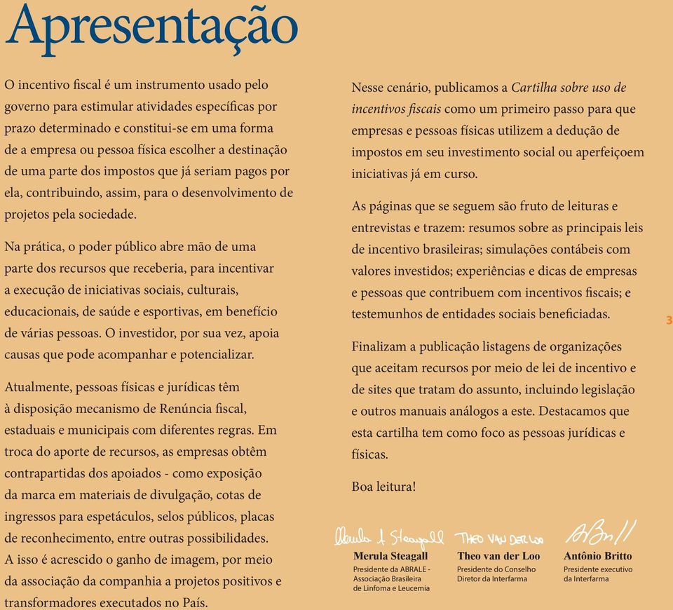 Na prática, o poder público abre mão de uma parte dos recursos que receberia, para incentivar a execução de iniciativas sociais, culturais, educacionais, de saúde e esportivas, em benefício de várias