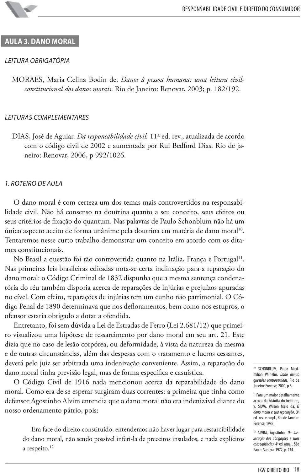 Rio de janeiro: Renovar, 2006, p 992/1026. 1. Roteiro de aula O dano moral é com certeza um dos temas mais controvertidos na responsabilidade civil.