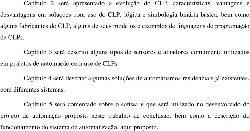 Capítulo 3 será descrito alguns tipos de sensores e atuadores comumente utilizados em projetos de automação com uso de CLPs.