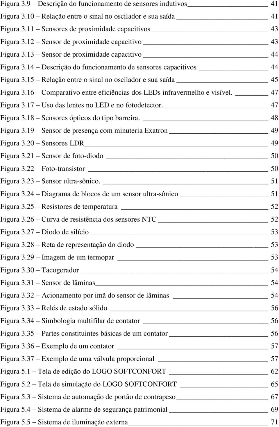 15 Relação entre o sinal no oscilador e sua saída 45 Figura 3.16 Comparativo entre eficiências dos LEDs infravermelho e visível. 47 Figura 3.17 Uso das lentes no LED e no fotodetector. 47 Figura 3.18 Sensores ópticos do tipo barreira.