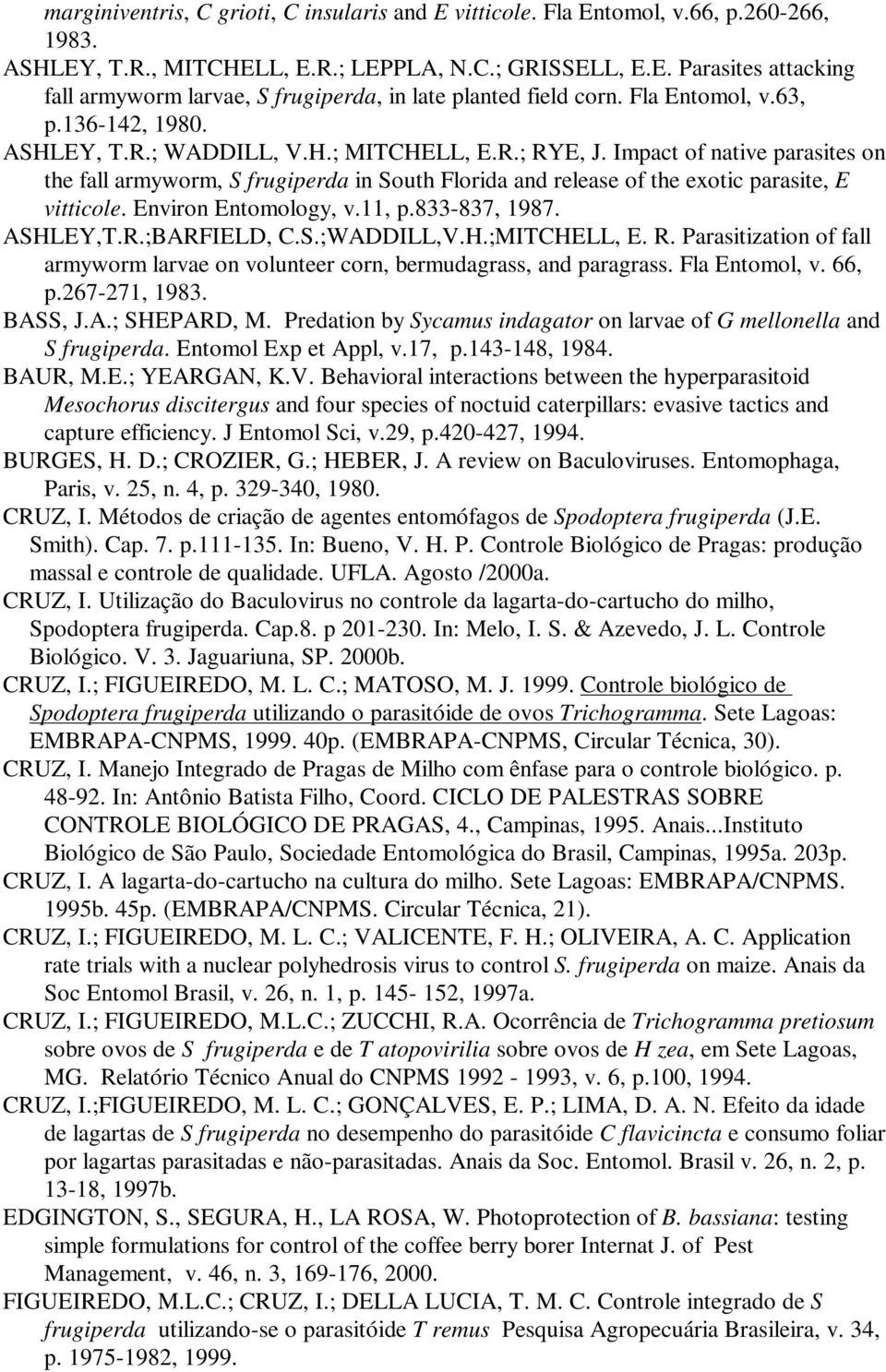 Impact of native parasites on the fall armyworm, S frugiperda in South Florida and release of the exotic parasite, E vitticole. Environ Entomology, v.11, p.833-837, 1987. ASHLEY,T.R.;BARFIELD, C.S.;WADDILL,V.