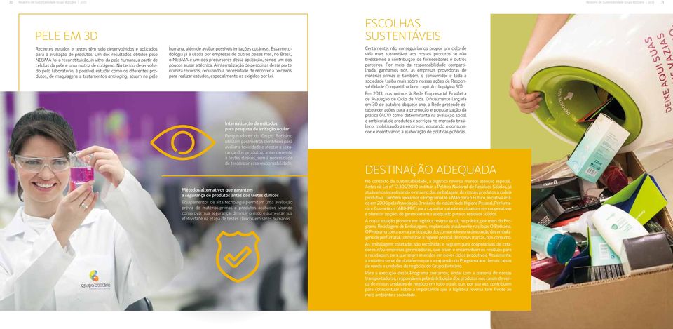 No tecido desenvolvido pelo laboratório, é possível estudar como os diferentes produtos, de maquiagens a tratamentos anti-aging, atuam na pele humana, além de avaliar possíveis irritações cutâneas.