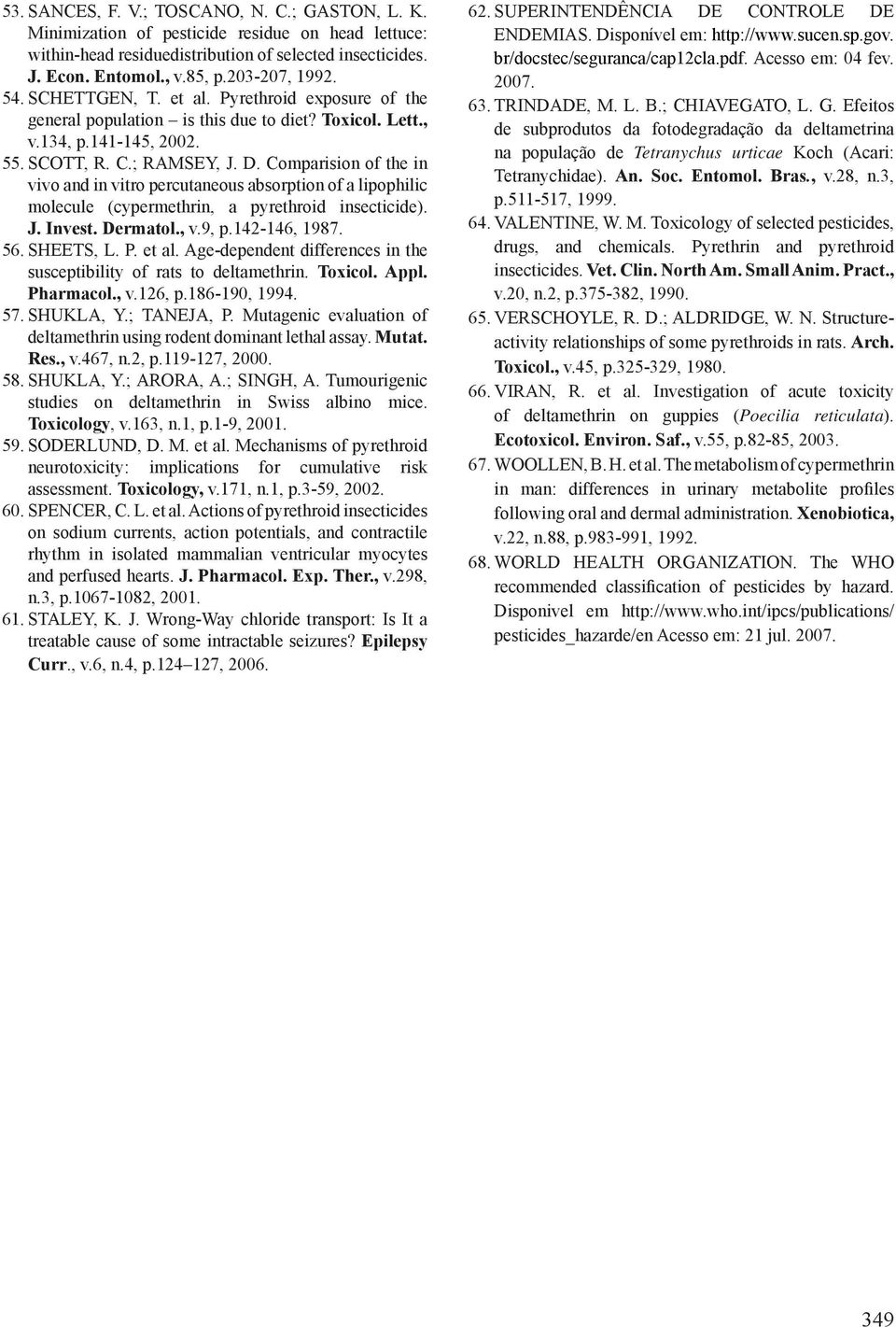 Comparision of the in vivo and in vitro percutaneous absorption of a lipophilic molecule (cypermethrin, a pyrethroid insecticide). J. Invest. Dermatol., v.9, p.142-146, 1987. 56. SHEETS, L. P. et al.