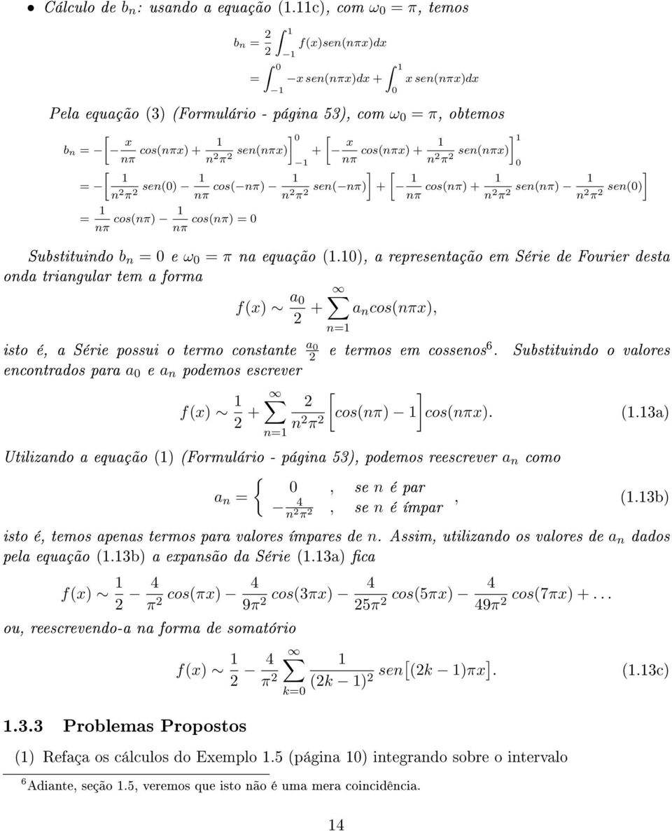 cos(nπx) + 1 sen(nπx)1 sen() n π 1 = n π sen() 1 nπ cos( nπ) 1 n π sen( nπ)+ 1 nπ cos(nπ) + 1 n π sen(nπ) 1 n π = 1 nπ cos(nπ) 1 nπ cos(nπ) = Substituindo b n = e ω = π na equação (1.