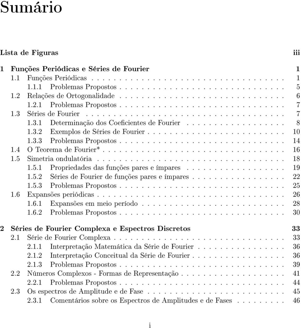 ................. 8 1.3. Exemplos de Séries de Fourier......................... 1 1.3.3 Problemas Propostos.............................. 14 1.4 O eorema de Fourier*................................. 16 1.