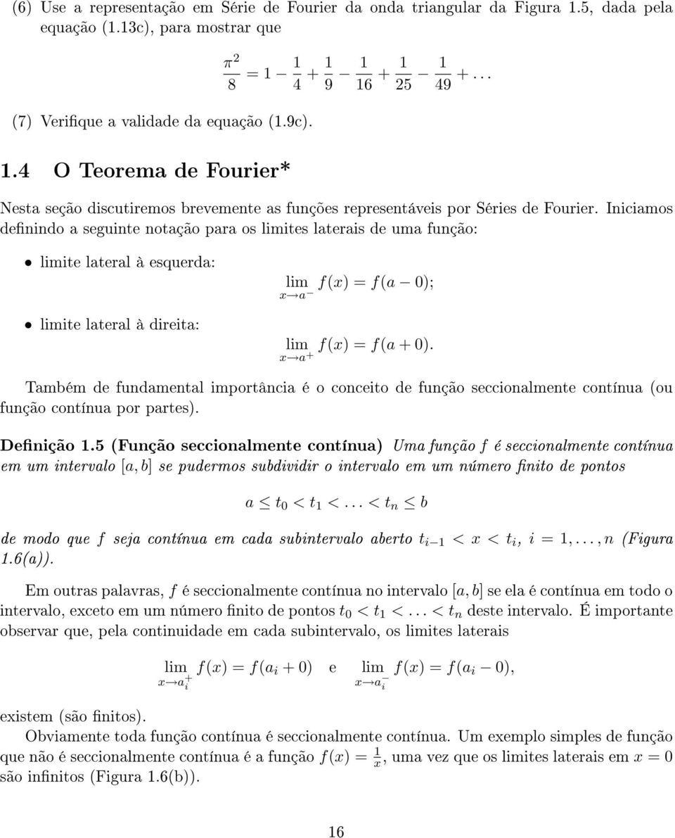 Iniciamos denindo a seguinte notação para os limites laterais de uma função: limite lateral à esquerda: lim f(x) = f(a ); x a limite lateral à direita: lim f(x) = f(a + ).