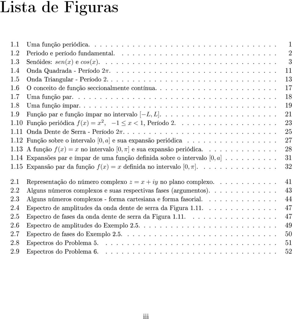 7 Uma função par...................................... 18 1.8 Uma função ímpar..................................... 19 1.9 Função par e função ímpar no intervalo [ L, L]...................... 1 1.