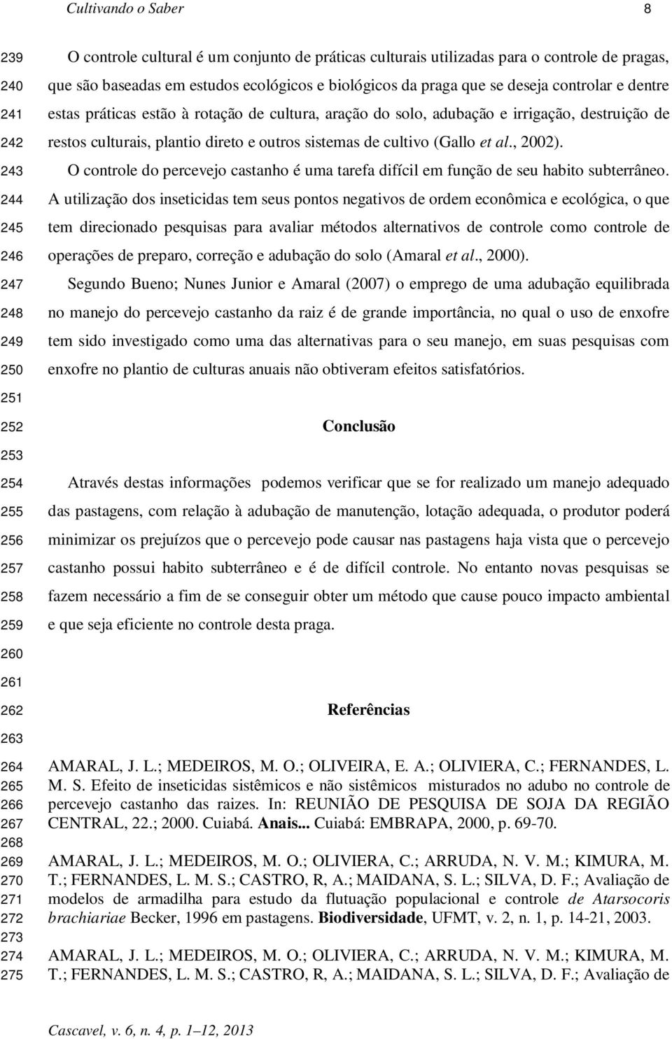 cultura, aração do solo, adubação e irrigação, destruição de restos culturais, plantio direto e outros sistemas de cultivo (Gallo et al., 2002).