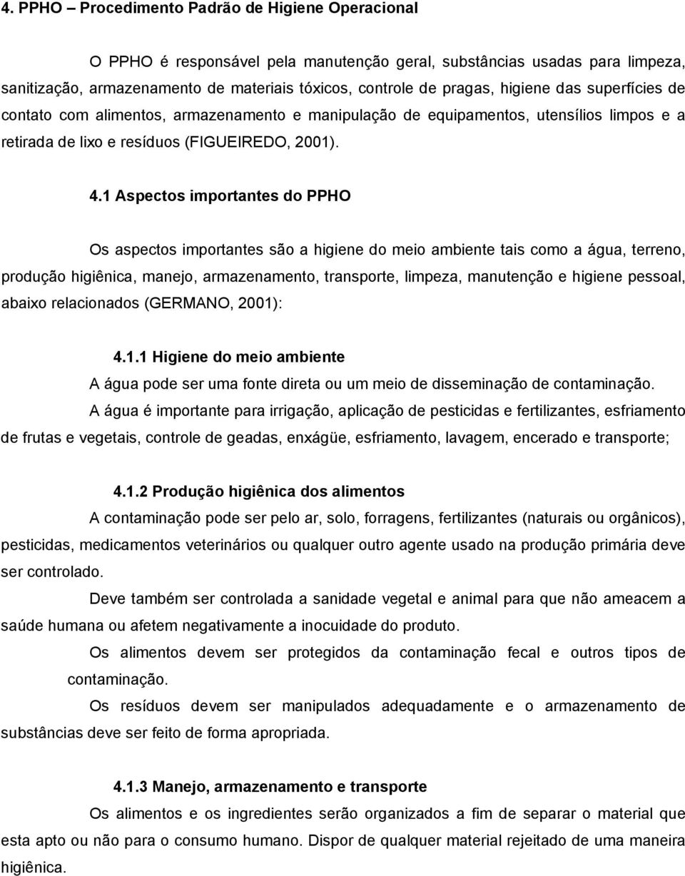 1 Aspectos importantes do PPHO Os aspectos importantes são a higiene do meio ambiente tais como a água, terreno, produção higiênica, manejo, armazenamento, transporte, limpeza, manutenção e higiene