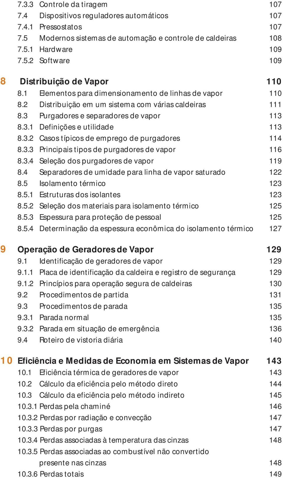 3.3 Principais tipos de purgadores de vapor 116 8.3.4 Seleção dos purgadores de vapor 119 8.4 Separadores de umidade para linha de vapor saturado 122 8.5 Isolamento térmico 123 8.5.1 Estruturas dos isolantes 123 8.