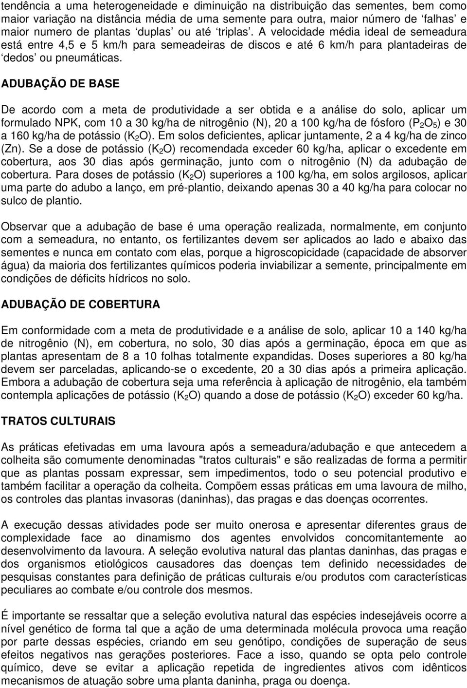 ADUBAÇÃO DE BASE De acordo com a meta de produtividade a ser obtida e a análise do solo, aplicar um formulado NPK, com 10 a 30 kg/ha de nitrogênio (N), 20 a 100 kg/ha de fósforo (P 2 O 5 ) e 30 a 160