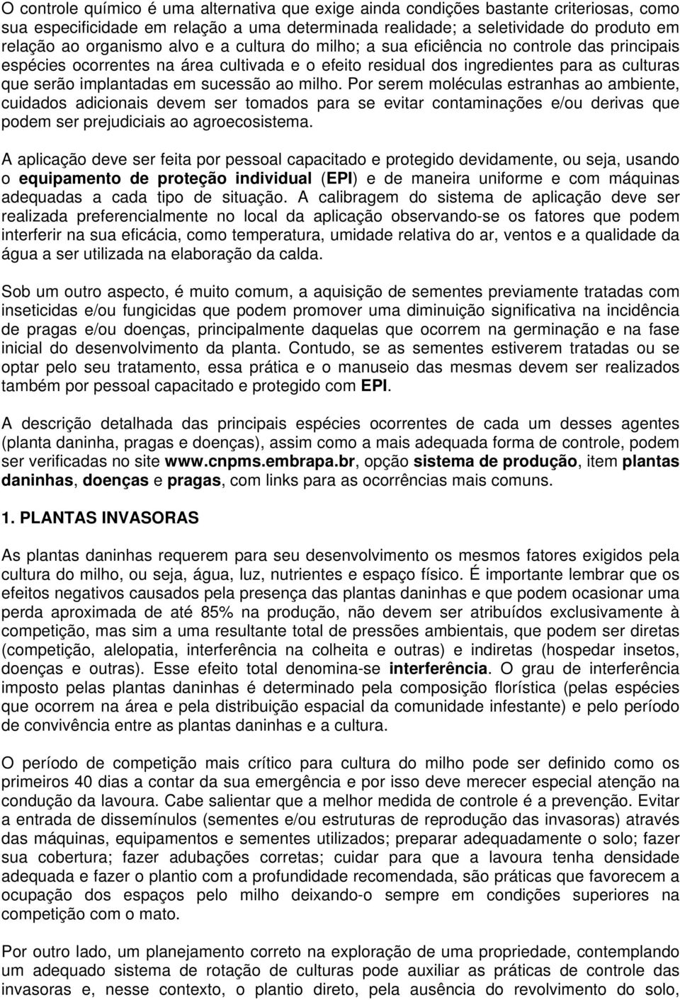 milho. Por serem moléculas estranhas ao ambiente, cuidados adicionais devem ser tomados para se evitar contaminações e/ou derivas que podem ser prejudiciais ao agroecosistema.