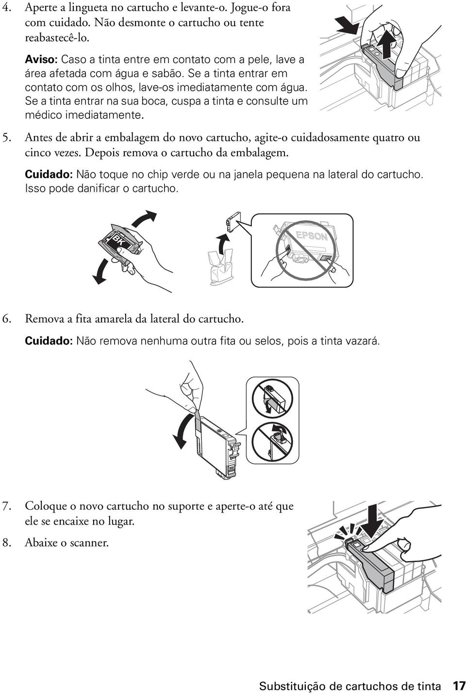 Se a tinta entrar na sua boca, cuspa a tinta e consulte um médico imediatamente. 5. Antes de abrir a embalagem do novo cartucho, agite-o cuidadosamente quatro ou cinco vezes.