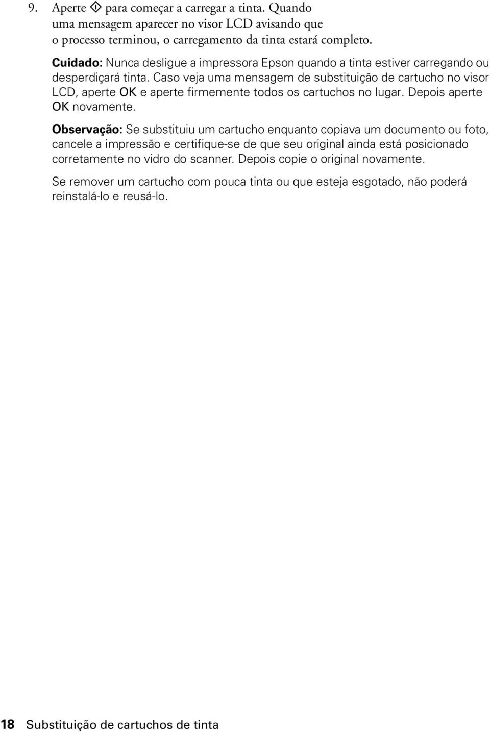 Caso veja uma mensagem de substituição de cartucho no visor LCD, aperte OK e aperte firmemente todos os cartuchos no lugar. Depois aperte OK novamente.