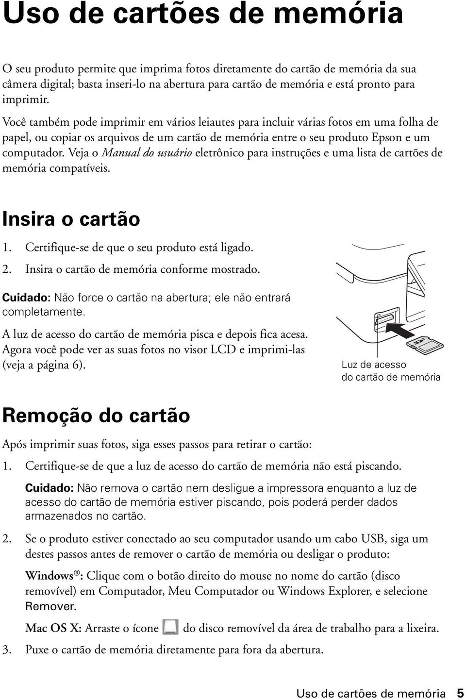 Veja o Manual do usuário eletrônico para instruções e uma lista de cartões de memória compatíveis. Insira o cartão 1. Certifique-se de que o seu produto está ligado. 2.