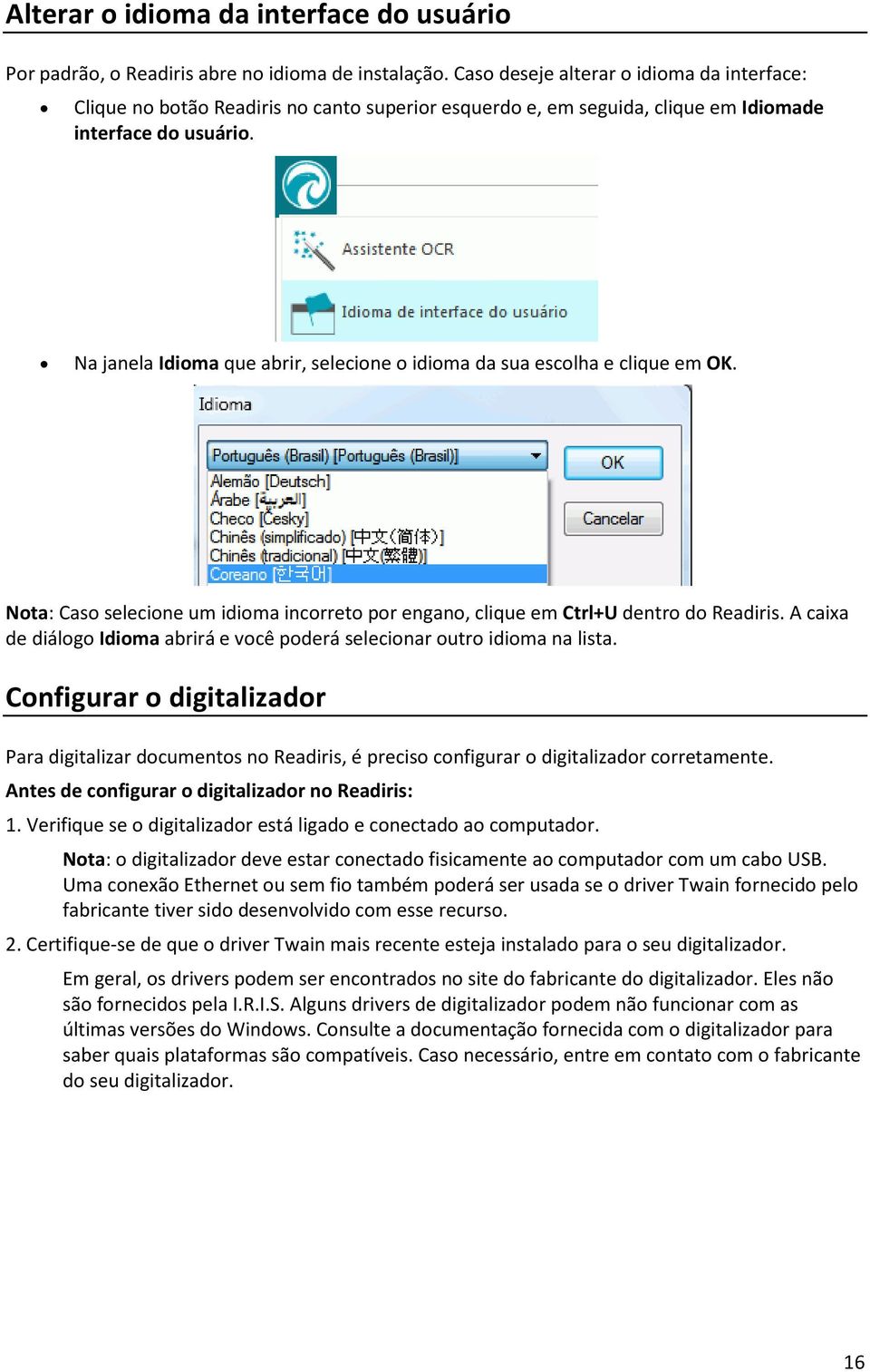 Na janela Idioma que abrir, selecione o idioma da sua escolha e clique em OK. Nota: Caso selecione um idioma incorreto por engano, clique em Ctrl+U dentro do Readiris.