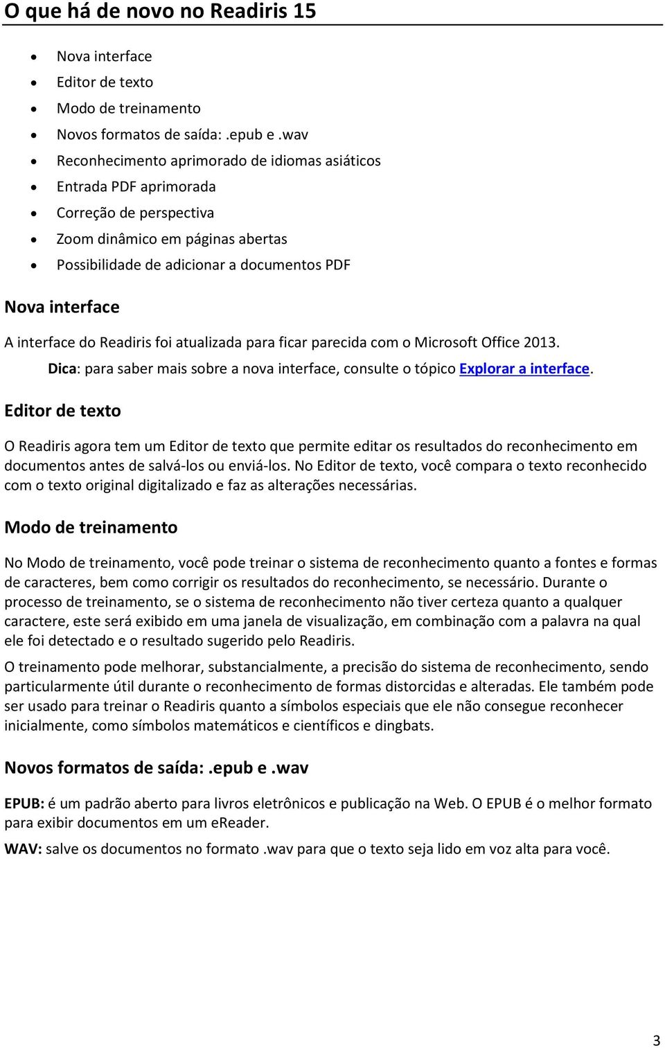 interface do Readiris foi atualizada para ficar parecida com o Microsoft Office 2013. Dica: para saber mais sobre a nova interface, consulte o tópico Explorar a interface.