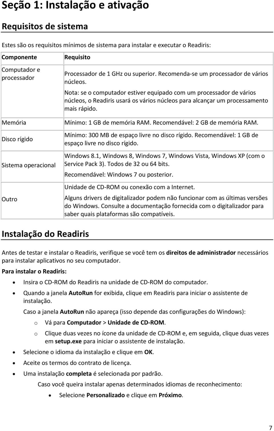 Nota: se o computador estiver equipado com um processador de vários núcleos, o Readiris usará os vários núcleos para alcançar um processamento mais rápido. Mínimo: 1 GB de memória RAM.