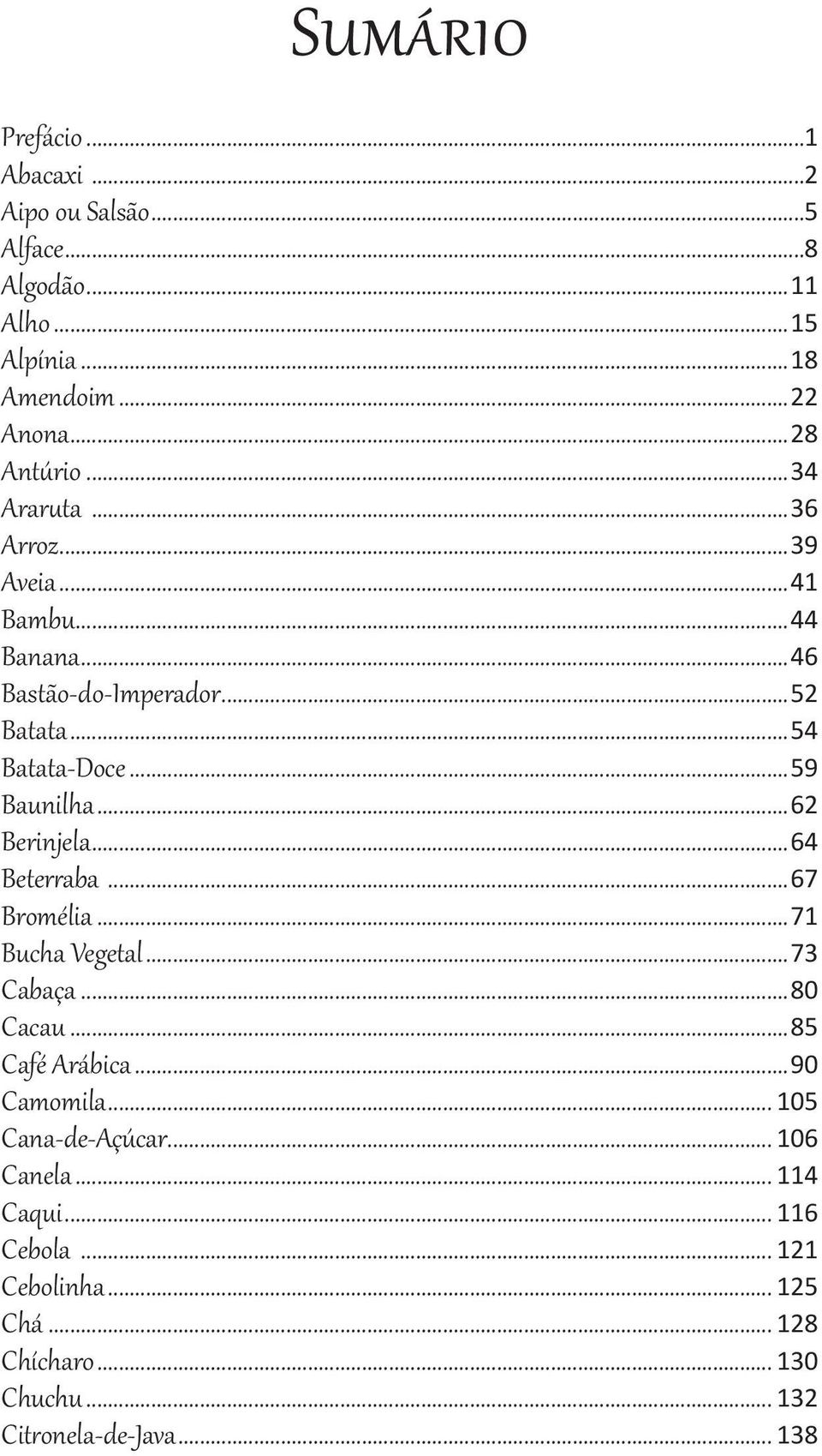 ..62 Berinjela...64 Beterraba...67 Bromélia...71 Bucha Vegetal...73 Cabaça...80 Cacau...85 Café Arábica...90 Camomila.