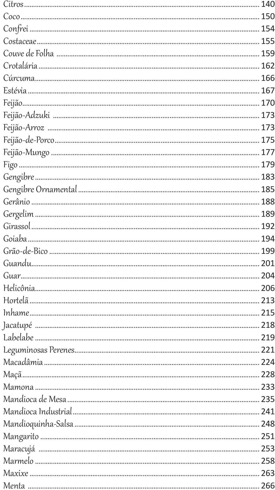 .. 192 Goiaba... 194 Grão-de-Bico... 199 Guandu... 201 Guar... 204 Helicônia... 206 Hortelã... 213 Inhame... 215 Jacatupé... 218 Labelabe... 219 Leguminosas Perenes.