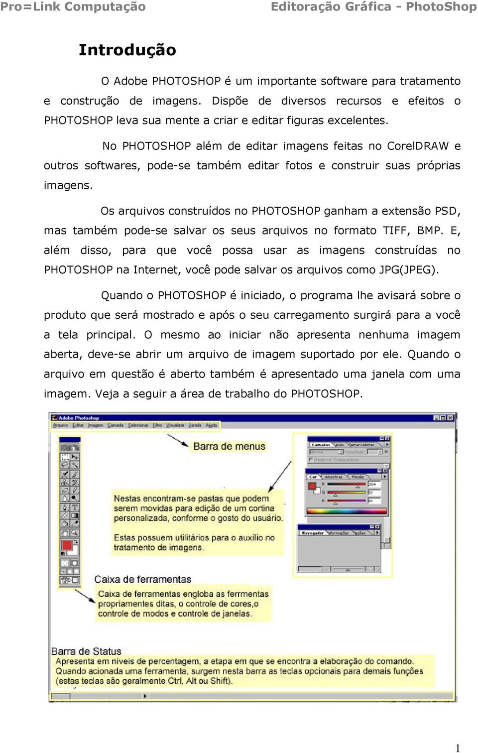 Os arquivos construídos no PHOTOSHOP ganham a extensão PSD, mas também pode-se salvar os seus arquivos no formato TIFF, BMP.