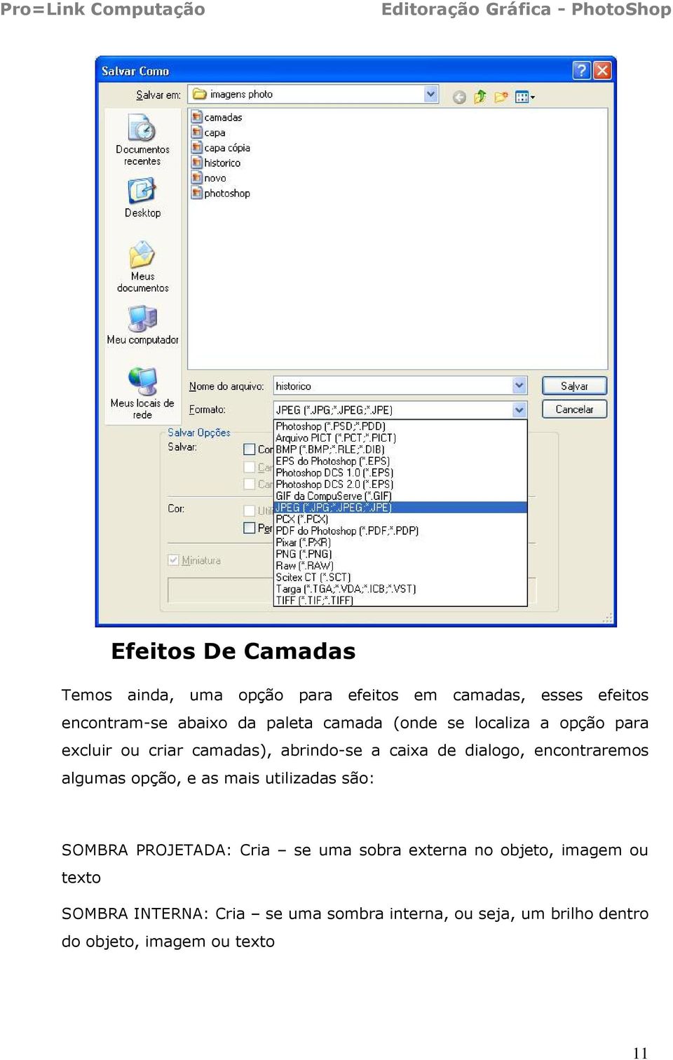 encontraremos algumas opção, e as mais utilizadas são: SOMBRA PROJETADA: Cria se uma sobra externa no