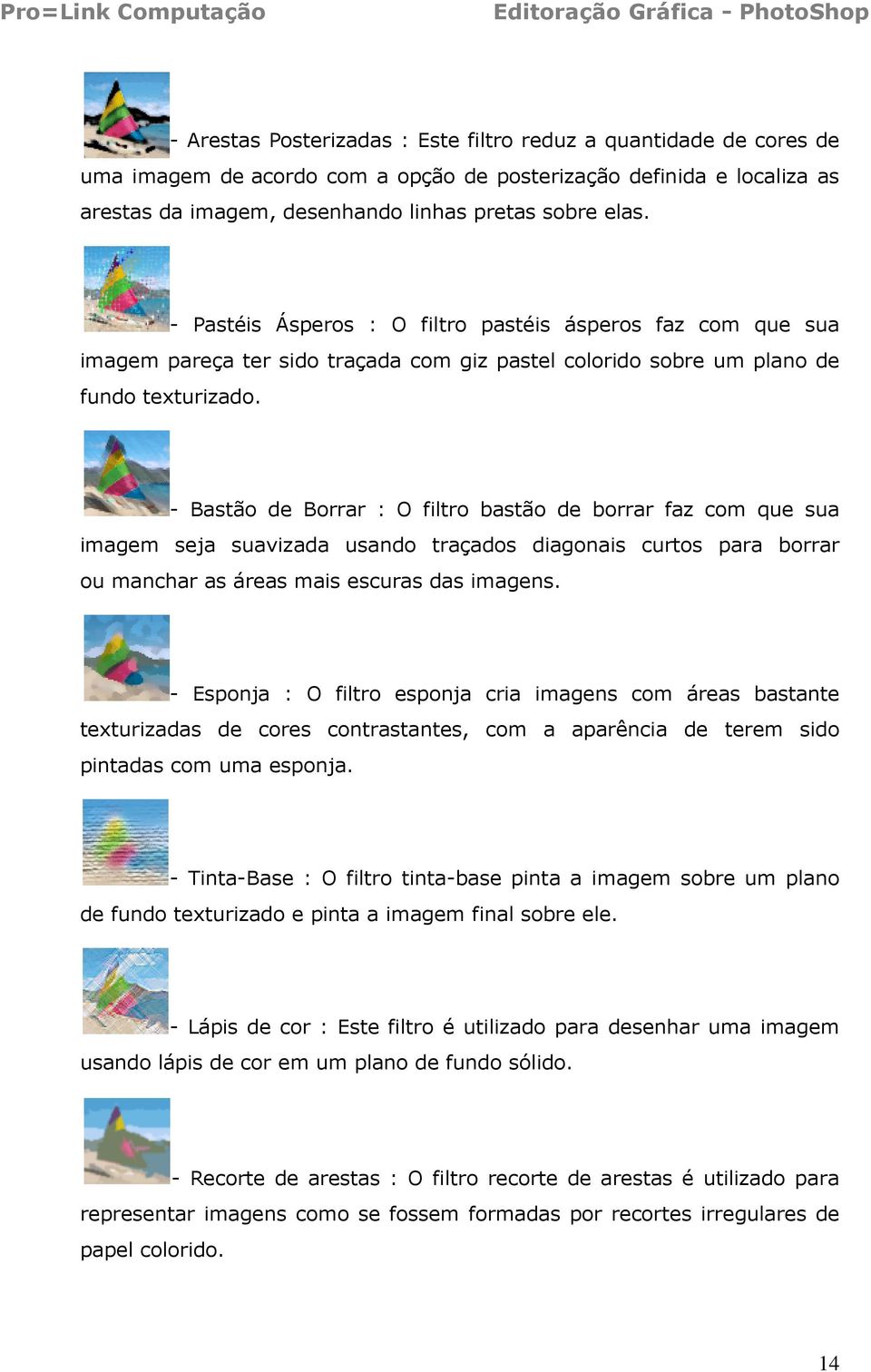 - Bastão de Borrar : O filtro bastão de borrar faz com que sua imagem seja suavizada usando traçados diagonais curtos para borrar ou manchar as áreas mais escuras das imagens.