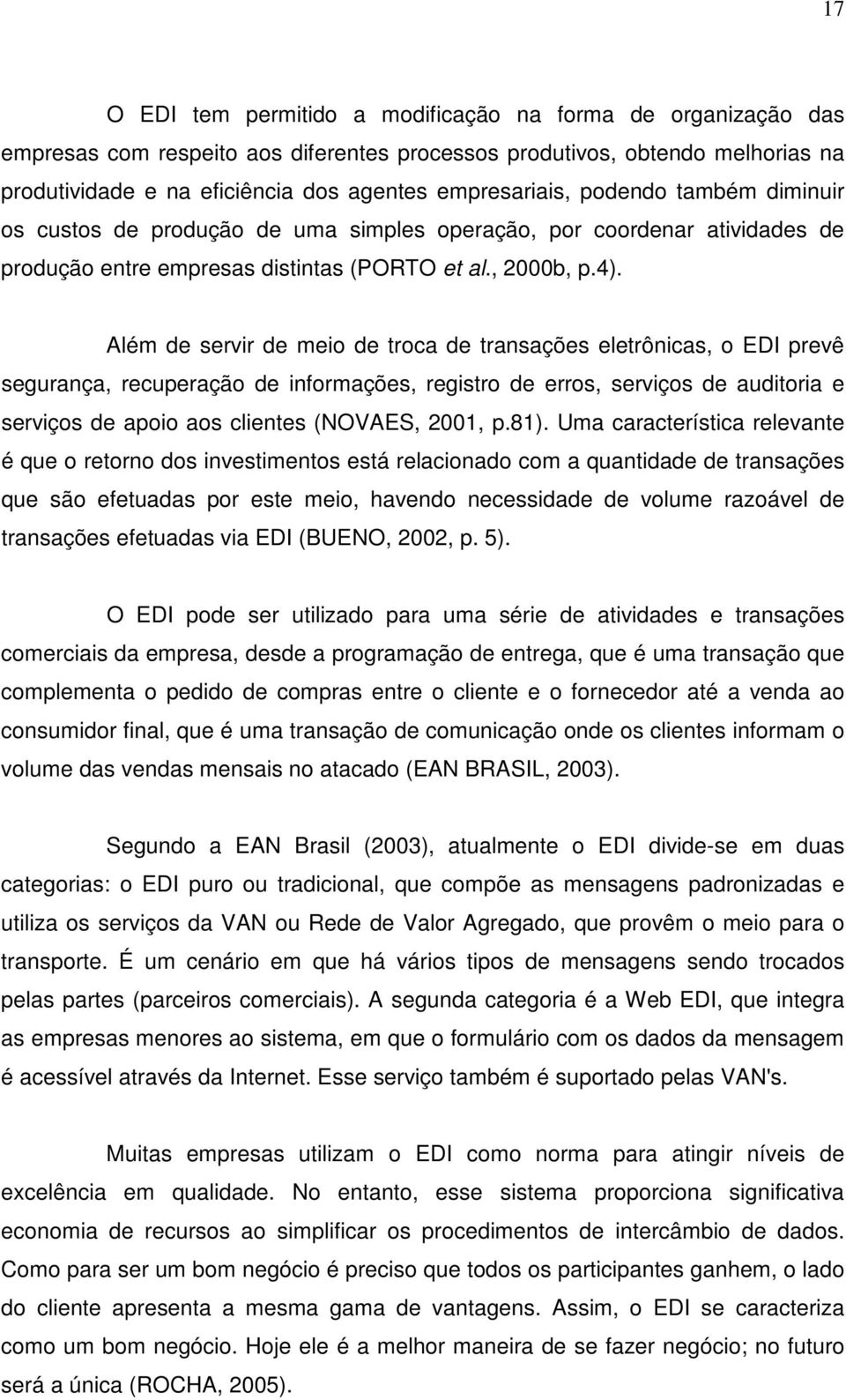 Além de servir de meio de troca de transações eletrônicas, o EDI prevê segurança, recuperação de informações, registro de erros, serviços de auditoria e serviços de apoio aos clientes (NOVAES, 2001,