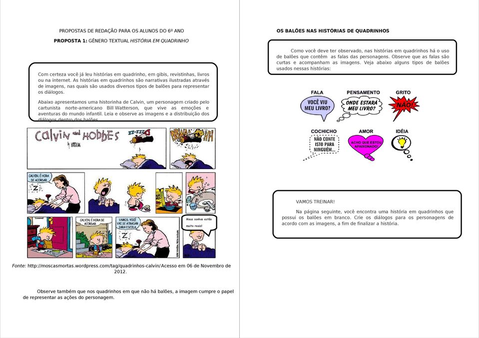 Como você deve ter observado, nas histórias em quadrinhos há o uso de balões que contêm as falas das personagens. Observe que as falas são curtas e acompanham as imagens.