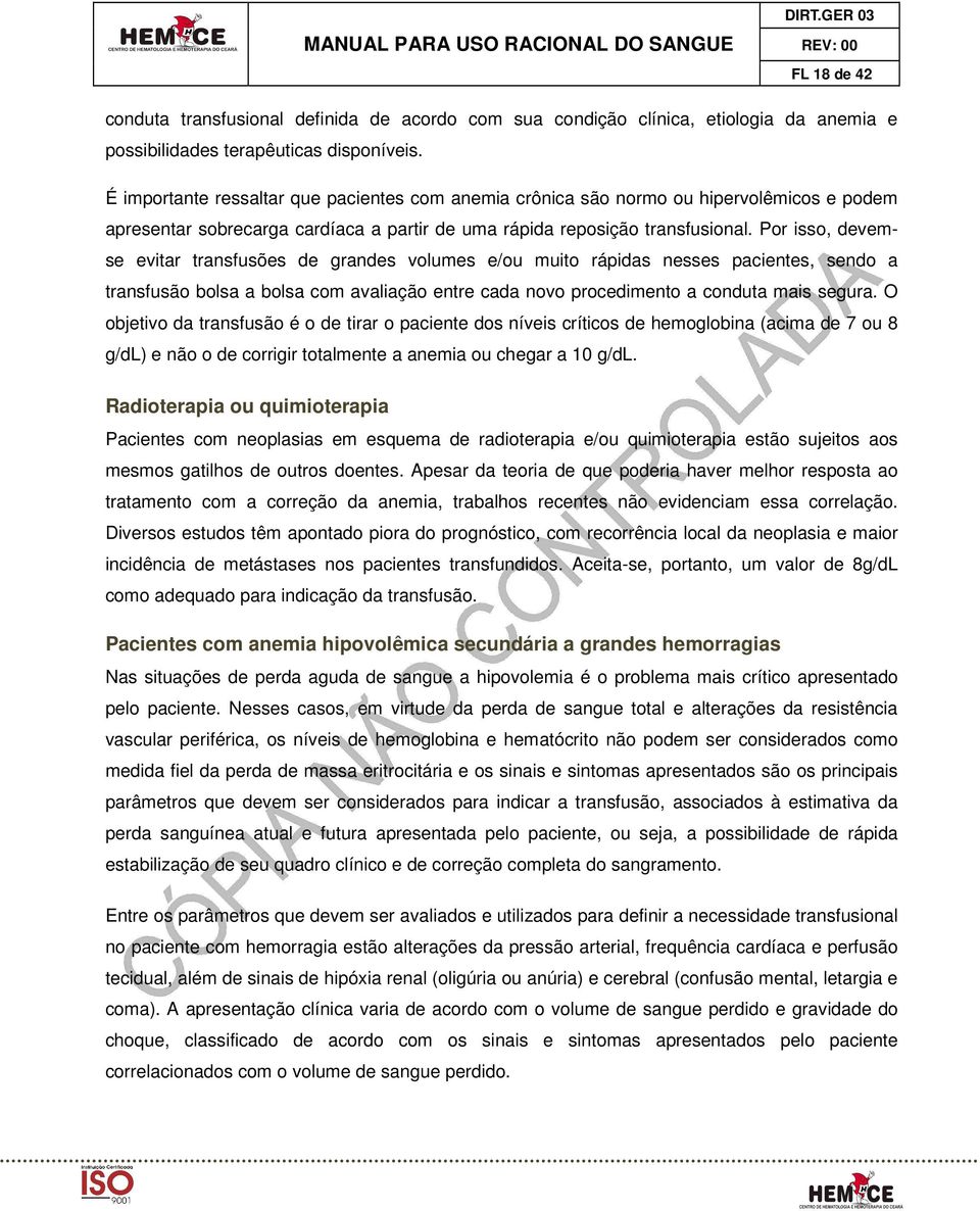 Por isso, devemse evitar transfusões de grandes volumes e/ou muito rápidas nesses pacientes, sendo a transfusão bolsa a bolsa com avaliação entre cada novo procedimento a conduta mais segura.