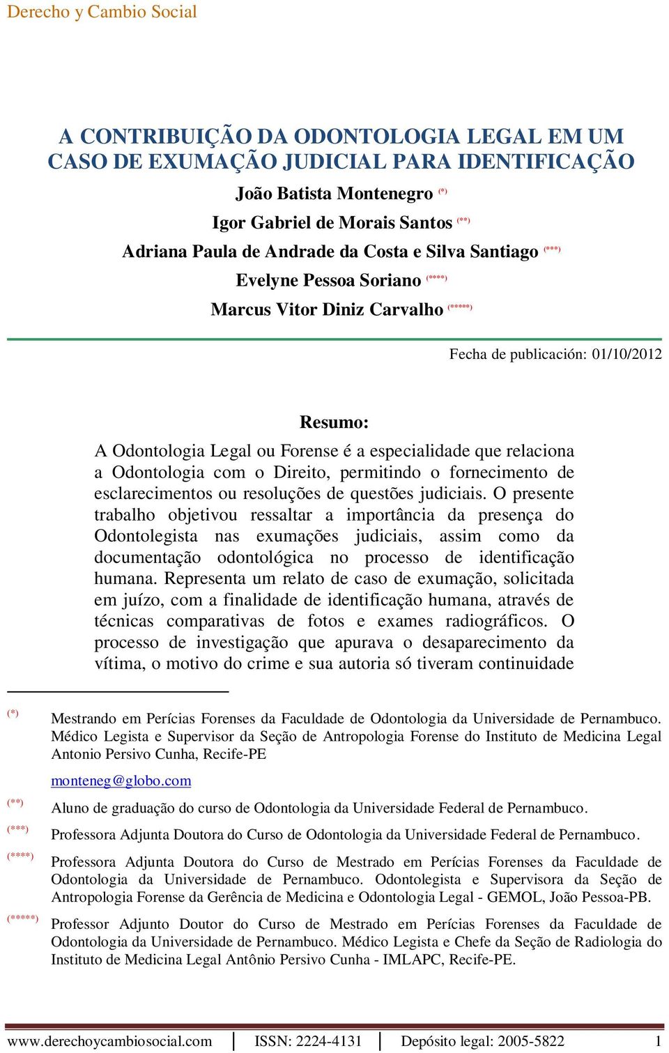 relaciona a Odontologia com o Direito, permitindo o fornecimento de esclarecimentos ou resoluções de questões judiciais.