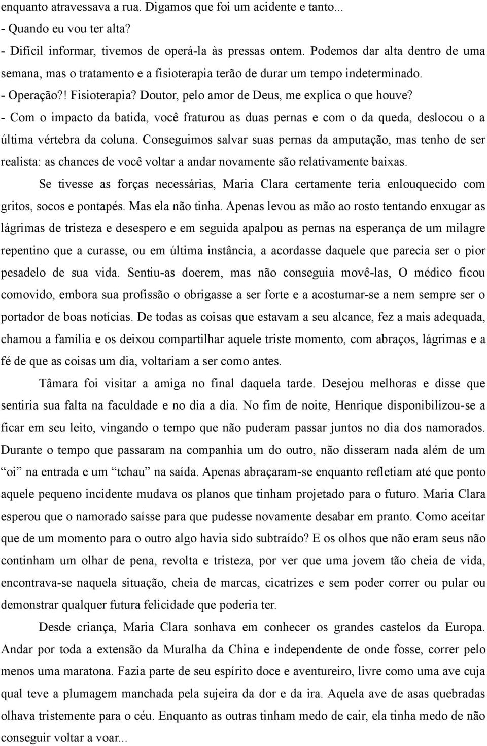 - Com o impacto da batida, você fraturou as duas pernas e com o da queda, deslocou o a última vértebra da coluna.