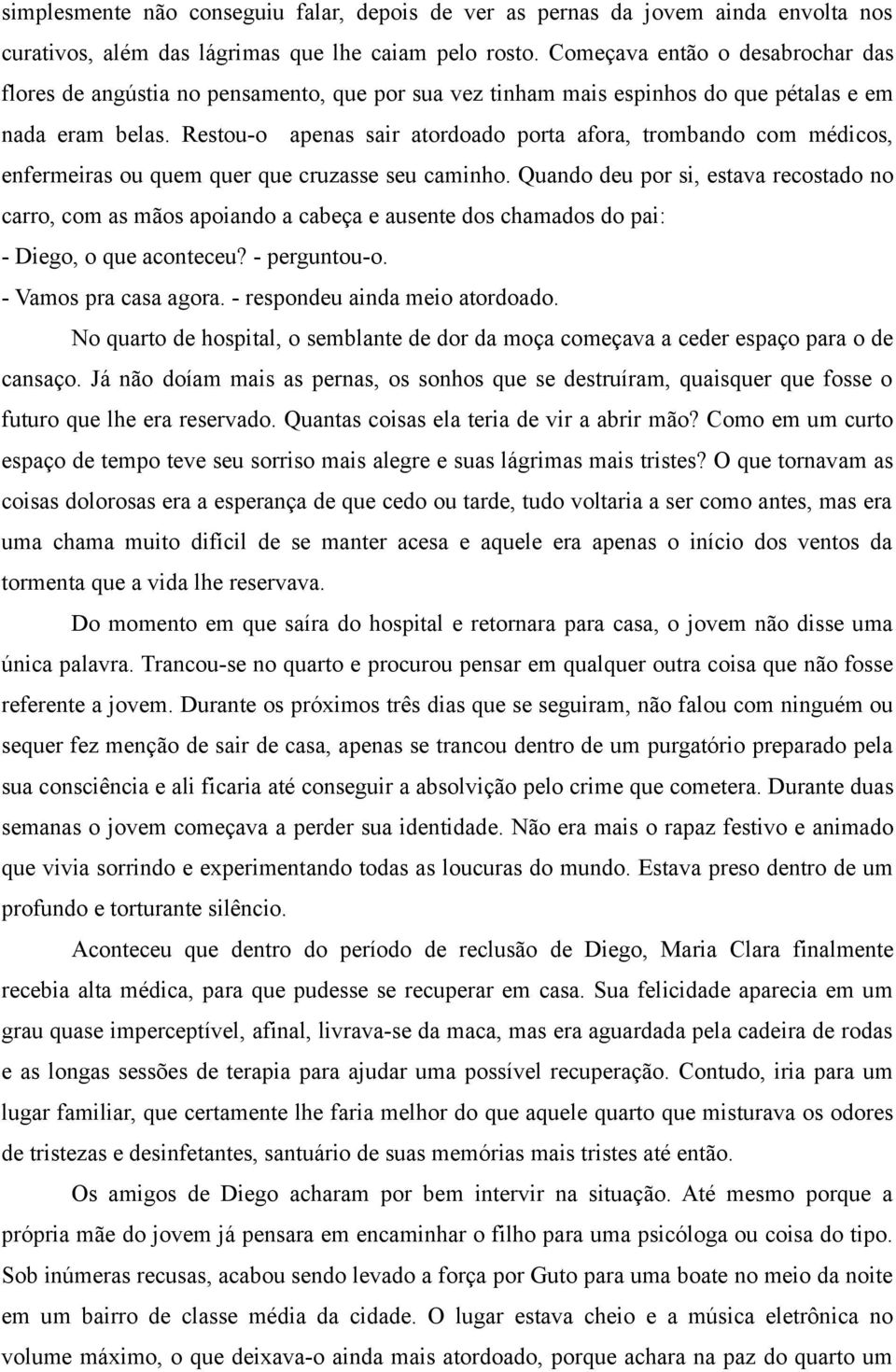 Restou-o apenas sair atordoado porta afora, trombando com médicos, enfermeiras ou quem quer que cruzasse seu caminho.