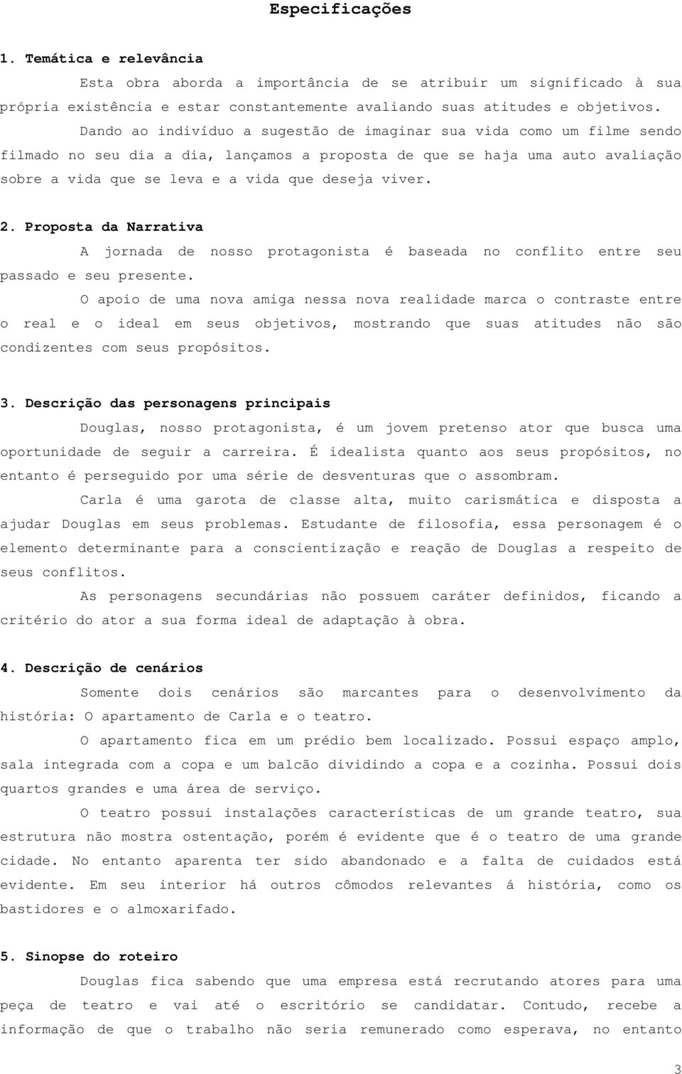 viver. 2. Proposta da Narrativa A jornada de nosso protagonista é baseada no conflito entre seu passado e seu presente.