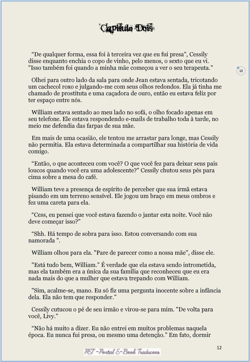 Ela já tinha me chamado de prostituta e uma caçadora de ouro, então eu estava feliz por ter espaço entre nós. 12 William estava sentado ao meu lado no sofá, o olho focado apenas em seu telefone.