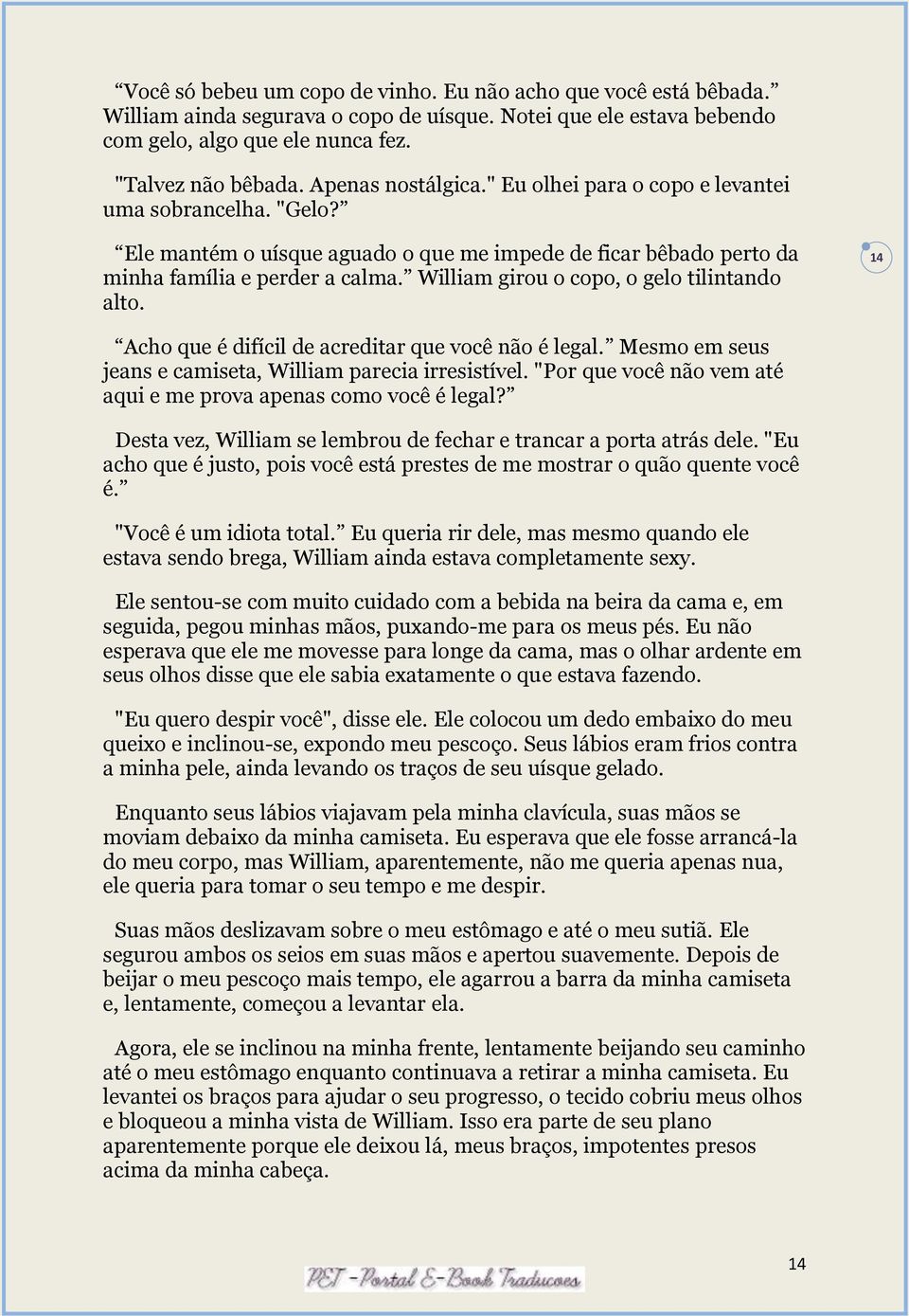 William girou o copo, o gelo tilintando alto. 14 Acho que é difícil de acreditar que você não é legal. Mesmo em seus jeans e camiseta, William parecia irresistível.