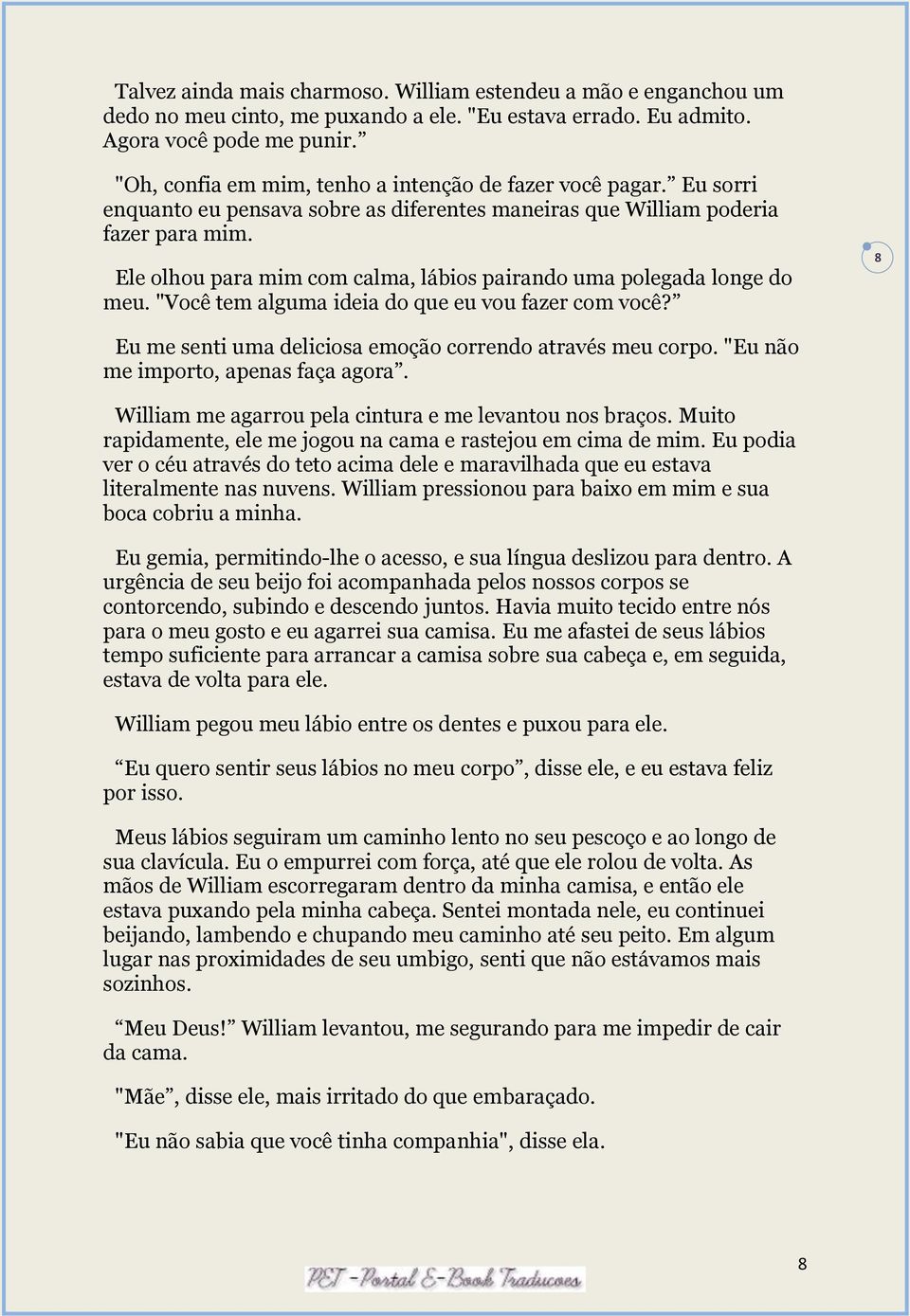 Ele olhou para mim com calma, lábios pairando uma polegada longe do meu. "Você tem alguma ideia do que eu vou fazer com você? 8 Eu me senti uma deliciosa emoção correndo através meu corpo.