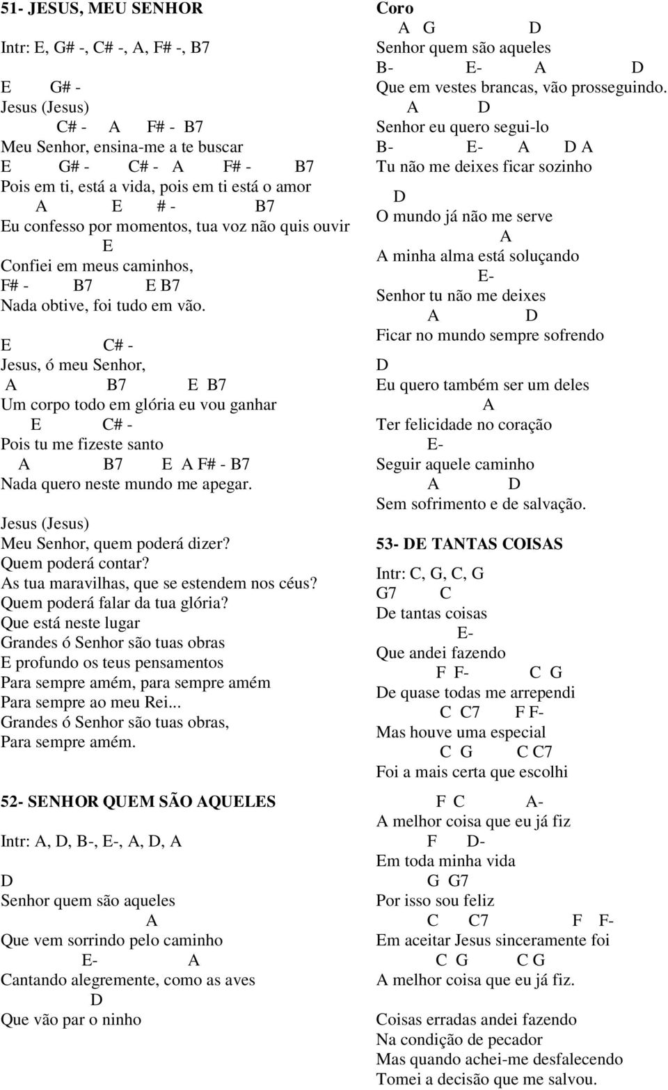 # - Jesus, ó meu Senhor, B7 B7 Um corpo todo em glória eu vou ganhar # - Pois tu me fizeste santo B7 # - B7 Nada quero neste mundo me apegar. Jesus (Jesus) Meu Senhor, quem poderá dizer?