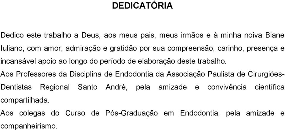 Aos Professores da Disciplina de Endodontia da Associação Paulista de Cirurgióes- Dentistas Regional Santo André, pela