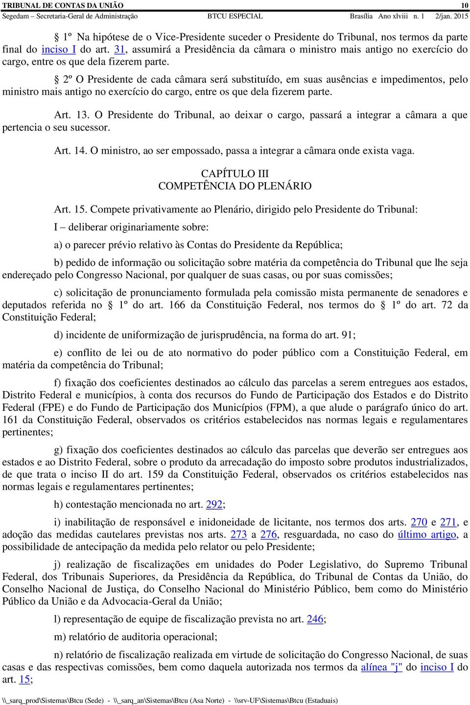 2º O Presidente de cada câmara será substituído, em suas ausências e impedimentos, pelo ministro mais antigo no exercício do cargo, entre os que dela fizerem parte. Art. 13.