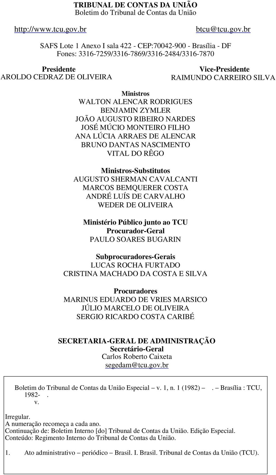 br SAFS Lote 1 Anexo I sala 422 - CEP:70042-900 - Brasília - DF Fones: 3316-7259/3316-7869/3316-2484/3316-7870 Presidente AROLDO CEDRAZ DE OLIVEIRA Vice-Presidente RAIMUNDO CARREIRO SILVA Ministros