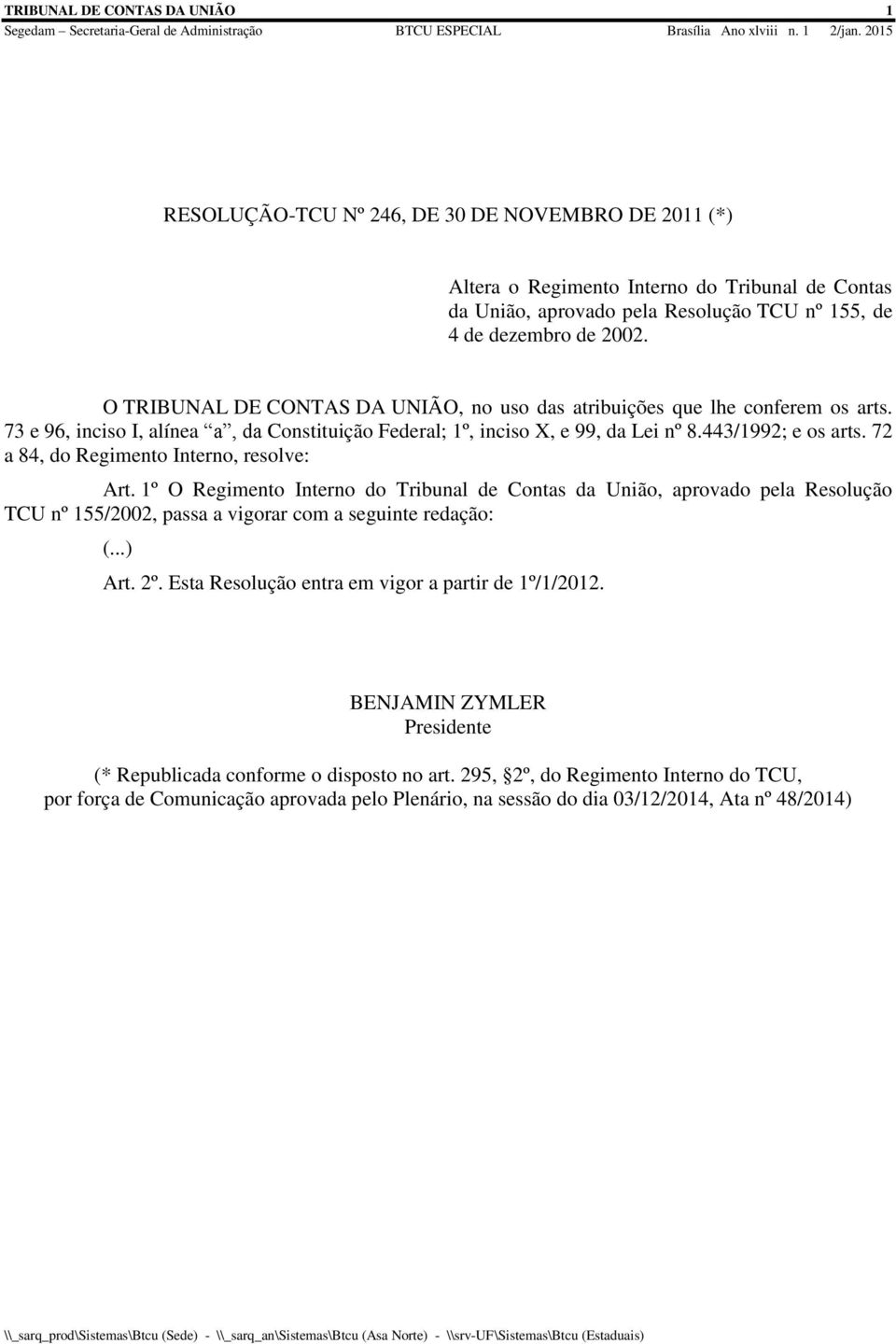 72 a 84, do Regimento Interno, resolve: Art. 1º O Regimento Interno do Tribunal de Contas da União, aprovado pela Resolução TCU nº 155/2002, passa a vigorar com a seguinte redação: (...) Art. 2º.