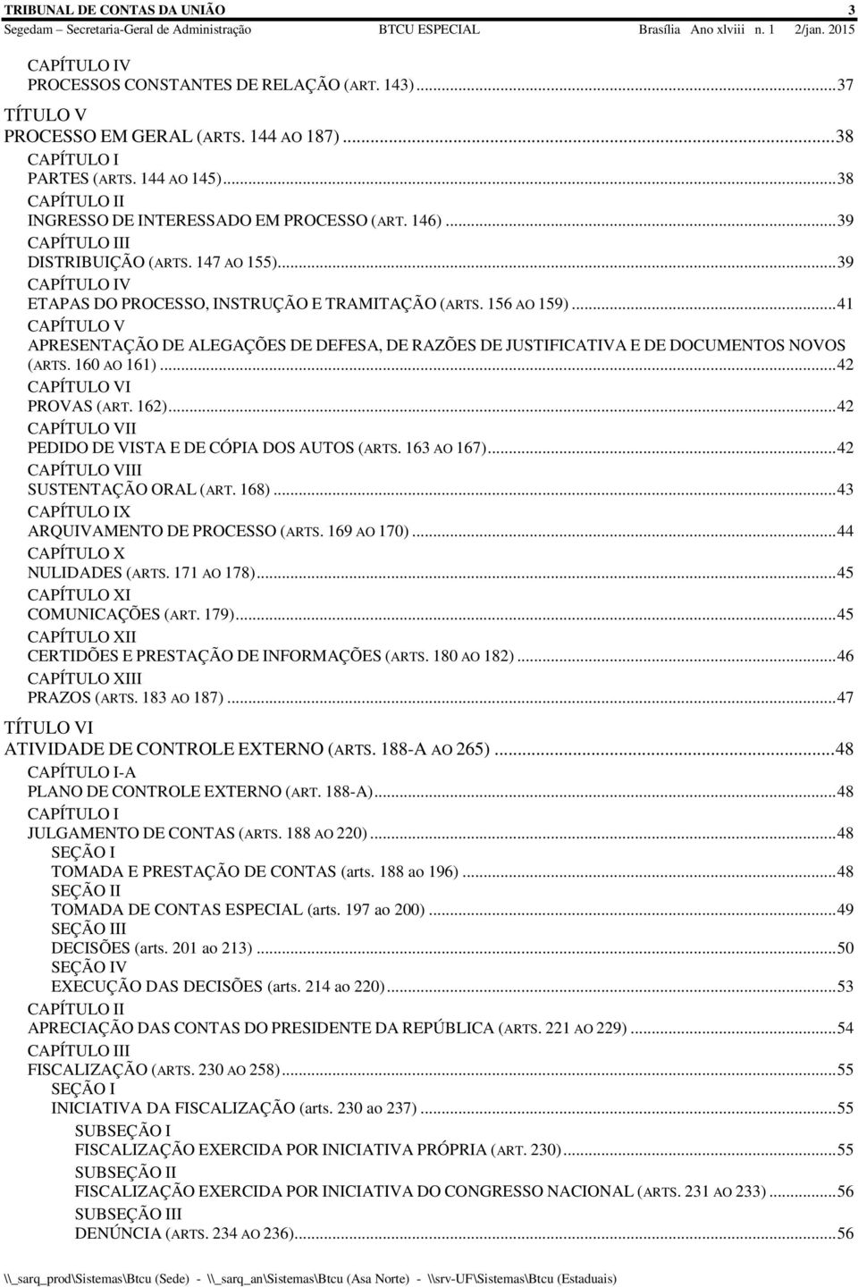 .. 41 CAPÍTULO V APRESENTAÇÃO DE ALEGAÇÕES DE DEFESA, DE RAZÕES DE JUSTIFICATIVA E DE DOCUMENTOS NOVOS (ARTS. 160 AO 161)... 42 CAPÍTULO VI PROVAS (ART. 162).