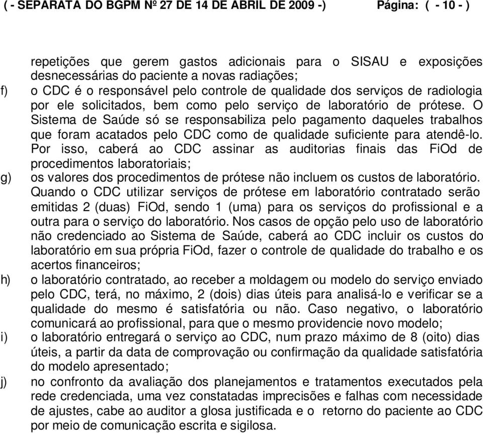 O Sistema de Saúde só se responsabiliza pelo pagamento daqueles trabalhos que foram acatados pelo CDC como de qualidade suficiente para atendê-lo.